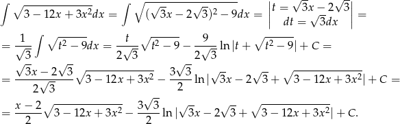 ∫ ∫ ∘ ------------------- | √ -- √ -| ∘ -------------2 √ -- √ --2 ||t = 3x√−--2 3|| 3 − 12x + 3x dx = ( 3x − 2 3) − 9dx = | dt = 3dx | = ∫ ∘ ------ ∘ ------ ∘ ------ = √1-- t2 − 9dx = --t√--- t2 − 9− -√9--ln|t+ t2 − 9|+ C = 3 2 3 2 3 √ -- √ -∘ -------------- √ -- √ -- √ -- ∘ -------------- = --3x-−√-2---3 3 − 12x + 3x2 − 3--3-ln| 3x − 2 3 + 3− 12x + 3x2| + C = 2 3 2 ∘ -------------- √ -- √ -- √ -- ∘ -------------- = x-−-2- 3 − 12x + 3x 2 − 3--3-ln | 3x − 2 3 + 3 − 12x + 3x2|+ C. 2 2 