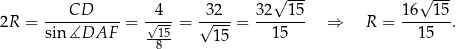  √ --- √ --- 2R = ---CD------= √4--= √32--= 32--15- ⇒ R = 16--15-. sin ∡DAF -15- 15 15 15 8 