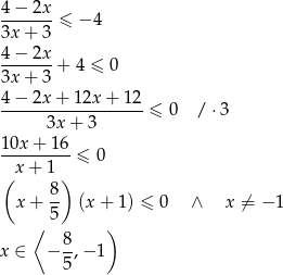 4− 2x -------≤ − 4 3x + 3 4−--2x-+ 4 ≤ 0 3x + 3 4− 2x + 12x + 12 ------------------≤ 0 / ⋅3 3x+ 3 10x-+-16-≤ 0 x+ 1 ( 8) x+ -- (x + 1) ≤ 0 ∧ x ⁄= − 1 ⟨ 5 ) 8- x ∈ − 5,− 1 