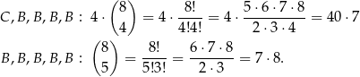  ( 8) 8! 5⋅ 6⋅7 ⋅8 C ,B,B ,B,B : 4 ⋅ = 4⋅ ----= 4⋅ ----------= 40⋅7 ( ) 4 4!4! 2 ⋅3⋅ 4 8 8! 6⋅7 ⋅8 B ,B,B ,B,B : = ---- = -------= 7⋅8. 5 5!3! 2⋅ 3 