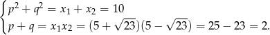 { 2 2 p + q = x1 + x2 = 1√0--- √ --- p + q = x 1x2 = (5+ 23)(5 − 23) = 25− 23 = 2. 