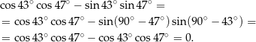 co s43∘ cos47 ∘ − sin 43∘sin 47∘ = = cos 43∘ cos47∘ − sin(90∘ − 47 ∘)sin(90∘ − 43∘) = = cos 43∘ cos47∘ − co s43∘ cos47∘ = 0. 
