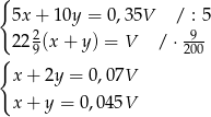 { 5x + 10y = 0,3 5V / : 5 2 22(x + y) = V /⋅ -9- { 9 200 x + 2y = 0,07V x + y = 0,045V 