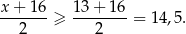 x + 16 13 + 16 -------≥ --------= 14,5. 2 2 