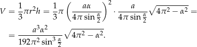  ( ) 2 ∘ --------- V = 1πr 2h = 1-π ---aα--- ⋅----a--- 4π 2 − α2 = 3 3 4π sin α2 4 π sin α2 a3α2 ∘ --------- = ------------- 4π2 − α2. 192π 2sin3 α2 