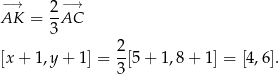 −→ −→ AK = 2AC 3 2- [x + 1 ,y+ 1] = 3[5 + 1,8 + 1] = [4,6]. 