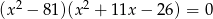  2 2 (x − 8 1)(x + 11x − 26) = 0 
