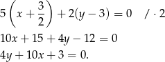 ( ) 3 5 x + 2- + 2(y − 3) = 0 / ⋅2 10x + 15 + 4y − 12 = 0 4y + 10x + 3 = 0. 