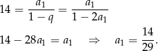  a 1 a1 14 = 1-−-q-= 1−--2a-- 1 14 − 2 8a = a ⇒ a = 14. 1 1 1 29 