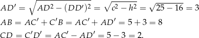  --------------- ′ ∘ 2 ′ 2 ∘ -2----2 √ -------- AD = AD − (DD ) = c − h = 25 − 1 6 = 3 AB = AC ′ + C ′B = AC ′ + AD ′ = 5+ 3 = 8 CD = C′D ′ = AC ′ − AD ′ = 5 − 3 = 2. 