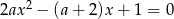  2 2ax − (a+ 2)x+ 1 = 0 