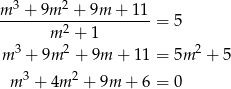 m 3 + 9m 2 + 9m + 11 ---------2-----------= 5 m + 1 m 3 + 9m 2 + 9m + 11 = 5m 2 + 5 3 2 m + 4m + 9m + 6 = 0 