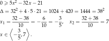  2 0 ≥ 5x − 32x − 2 1 Δ = 322 + 4⋅5 ⋅21 = 1024 + 420 = 1 444 = 38 2 x1 = 32-−-3-8 = − -6-= − 3, x2 = 32-+-3-8 = 7 ⟨ 10 ⟩ 10 5 10 3- x ∈ − 5,7 . 