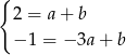 { 2 = a+ b − 1 = −3a + b 