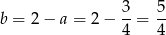 b = 2 − a = 2− 3-= 5- 4 4 