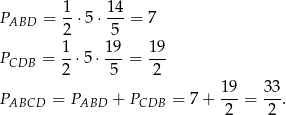  1 14 PABD = -⋅ 5⋅ ---= 7 2 5 P = 1-⋅5 ⋅ 1-9 = 19 CDB 2 5 2 19 33 PABCD = PABD + PCDB = 7 + -2-= -2-. 