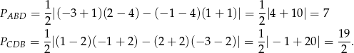 P = 1-|(− 3 + 1)(2 − 4) − (− 1 − 4)(1 + 1)| = 1-|4 + 1 0| = 7 ABD 2 2 1- 1- 1-9 PCDB = 2 |(1 − 2)(− 1 + 2) − (2 + 2)(− 3 − 2)| = 2 |− 1 + 20| = 2 . 
