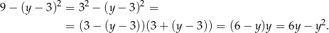 9 − (y − 3)2 = 32 − (y − 3)2 = = (3 − (y − 3))(3 + (y − 3)) = (6 − y )y = 6y − y2. 