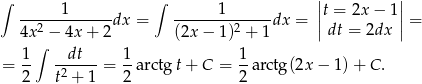 ∫ ∫ || || ------1------dx = ------1-------dx = |t = 2x − 1|= 4x2 − 4x + 2 (2x − 1)2 + 1 |dt = 2dx | 1 ∫ dt 1 1 = -- -2----= --arctgt + C = --arctg (2x − 1)+ C. 2 t + 1 2 2 