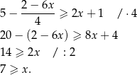  2− 6x 5− -------≥ 2x + 1 / ⋅4 4 20− (2− 6x) ≥ 8x + 4 14 ≥ 2x / : 2 7 ≥ x. 
