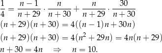1 n− 1 n n 30 --= -------⋅ -------+ -------⋅ ------- 4 n + 29 n+ 30 n + 2 9 n+ 30 (n + 29)(n + 30) = 4((n − 1)n + 3 0n) 2 (n + 29)(n + 30) = 4(n + 29n ) = 4n(n + 29) n + 30 = 4n ⇒ n = 10. 