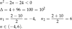  2 n − 2n − 24 < 0 Δ = 4+ 96 = 100 = 102 n1 = 2−--10-= − 4, n2 = 2-+-10-= 6 2 2 n ∈ (− 4,6). 