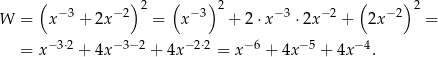  ( )2 ( ) 2 ( ) 2 W = x−3 + 2x− 2 = x−3 + 2⋅x −3 ⋅ 2x−2 + 2x−2 = = x− 3⋅2 + 4x− 3−2 + 4x− 2⋅2 = x− 6 + 4x−5 + 4x −4. 