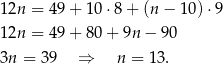 12n = 49 + 1 0⋅8 + (n − 1 0)⋅9 12n = 49 + 8 0+ 9n− 90 3n = 39 ⇒ n = 13. 
