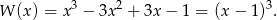 W (x) = x3 − 3x2 + 3x − 1 = (x − 1)3. 