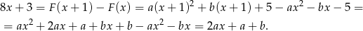  2 2 8x+ 3 = F (x+ 1)− F (x) = a(x + 1 ) + b(x + 1 )+ 5 − ax − bx − 5 = = ax2 + 2ax + a + bx + b − ax 2 − bx = 2ax + a + b. 