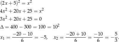  2 2 (2x+ 5) = x 4x2 + 20x + 25 = x2 3x2 + 20x + 25 = 0 2 Δ = 4 00− 300 = 100 = 10 −-20-−-10- −-20+--10- −-10- 5- x1 = 6 = − 5, x2 = 6 = 6 = − 3 . 