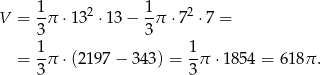 V = 1π ⋅132 ⋅ 13− 1π ⋅ 72 ⋅7 = 3 3 1- 1- = 3π ⋅(2197 − 343 ) = 3π ⋅ 1854 = 61 8π. 