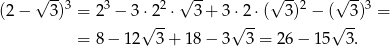  √ --3 3 2 √ -- √ --2 √ --3 (2 − 3) = 2 − 3 ⋅2--⋅ 3+ 3⋅2-⋅( 3) − ( 3) = = 8 − 12 √ 3+ 18− 3√ 3 = 26 − 15 √ 3. 