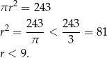 πr 2 = 243 r2 = 243-< 243-= 8 1 π 3 r < 9. 