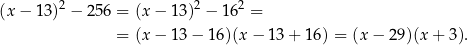  2 2 2 (x− 13) − 256 = (x − 13 ) − 16 = = (x − 13 − 1 6)(x− 13+ 16) = (x − 29 )(x+ 3). 