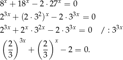 8x + 18x − 2 ⋅27x = 0 23x + (2⋅3 2)x − 2 ⋅33x = 0 3x x 2x 3x 3x 2 + 2 ⋅3 − 2 ⋅3 = 0 / : 3 ( 2 )3x ( 2)x -- + -- − 2 = 0. 3 3 