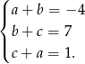 ( |{ a + b = −4 b + c = 7 |( c + a = 1 . 