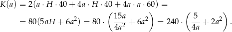 K (a) = 2(a⋅ H ⋅40 + 4a ⋅H ⋅40+ 4a ⋅a⋅6 0) = ( ) ( ) 2 15a- 2 5-- 2 = 80(5aH + 6a ) = 8 0⋅ 4a 2 + 6a = 240 ⋅ 4a + 2a . 