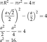 πR 2 − πr2 = 4π ( √ --) 2 a 2 ( a) 2 ----- − -- = 4 2 2 a2 a2 ---− ---= 4 2 4 a2 = 16. 