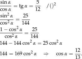 sin-α -5- 2 cos α = tg α = 1 2 / () 2 sin--α = 25-- cos2 α 144 1 − cos2 α 25 --cos2-α-- = 144- 2 2 144 − 144 cos α = 25 cos α 2 12 144 = 1 69co s α ⇒ cosα = --. 13 