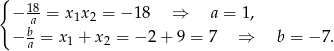 { − 1a8 = x1x2 = − 18 ⇒ a = 1, b − a = x1 + x2 = −2 + 9 = 7 ⇒ b = − 7. 
