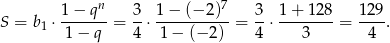  n 7 S = b ⋅ 1−--q--= 3-⋅ 1−--(−2-)-= 3-⋅ 1-+-12-8 = 1-29. 1 1 − q 4 1 − (− 2) 4 3 4 