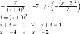  ( ) ---7----- (x-+-3-)2- − (x+ 3)2 = − 7 / ⋅ − 7 2 1 = (x + 3) x+ 3 = − 1 ∨ x + 3 = 1 x = − 4 ∨ x = −2 . 