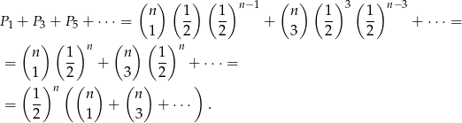  ( ) ( ) ( ) ( ) ( ) ( ) n 1- 1- n− 1 n 1- 3 1- n−3 P 1 + P 3 + P 5 + ⋅⋅ ⋅ = 1 2 2 + 3 2 2 + ⋅⋅⋅ = ( ) ( )n ( ) ( )n = n 1- + n 1- + ⋅⋅⋅ = 1 2 3 2 ( )n ( ( ) ( ) ) = 1- n + n + ⋅⋅⋅ . 2 1 3 