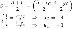  ( ) S = A--+-C-= 5-+-xC-, 4+-yC- 2 2 2 { 1 5+xC 2 = -2--- ⇒ xC = − 4 3 = 4+yC- ⇒ yC = − 1. 2 2 