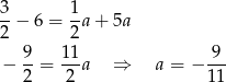 3 1 --− 6 = -a + 5a 2 2 9- 11- 9-- − 2 = 2 a ⇒ a = − 11 