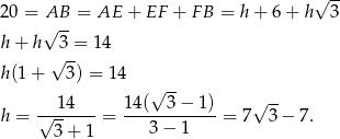 20 = AB = AE + EF + FB = h+ 6+ h√ 3- √ -- h + h 3 = 1 4 √ -- h(1 + 3) = 14 14 14 (√ 3− 1 ) √ -- h = √-------= ------------= 7 3 − 7. 3+ 1 3 − 1 