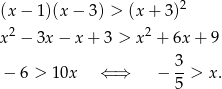  2 (x− 1)(x − 3) > (x + 3) x2 − 3x − x + 3 > x 2 + 6x + 9 − 6 > 10x ⇐ ⇒ − 3-> x . 5 