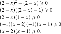 (2 − x)2 − (2 − x) ≥ 0 (2 − x)((2 − x )− 1) ≥ 0 (2 − x)(1 − x ) ≥ 0 (− 1)(x − 2)(− 1)(x − 1 ) ≥ 0 (x − 2)(x − 1 ) ≥ 0. 