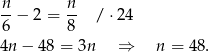 n-− 2 = n- /⋅ 24 6 8 4n − 48 = 3n ⇒ n = 4 8. 